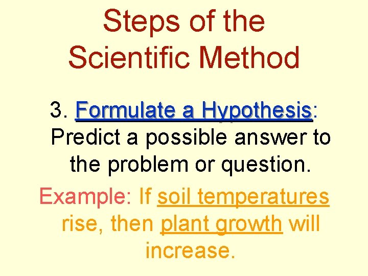 Steps of the Scientific Method 3. Formulate a Hypothesis: Hypothesis Predict a possible answer
