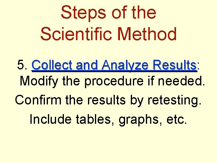 Steps of the Scientific Method 5. Collect and Analyze Results: Results Modify the procedure