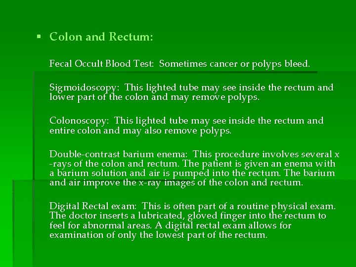 § Colon and Rectum: Fecal Occult Blood Test: Sometimes cancer or polyps bleed. Sigmoidoscopy: