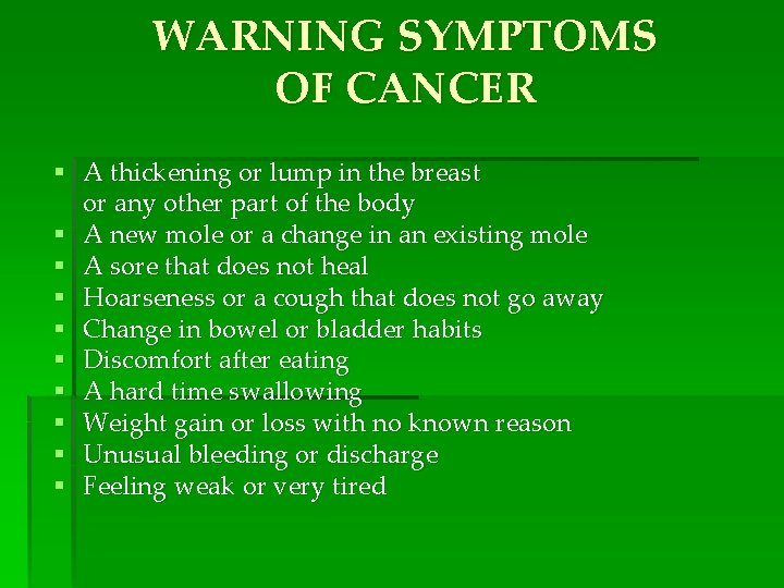 WARNING SYMPTOMS OF CANCER § A thickening or lump in the breast or any