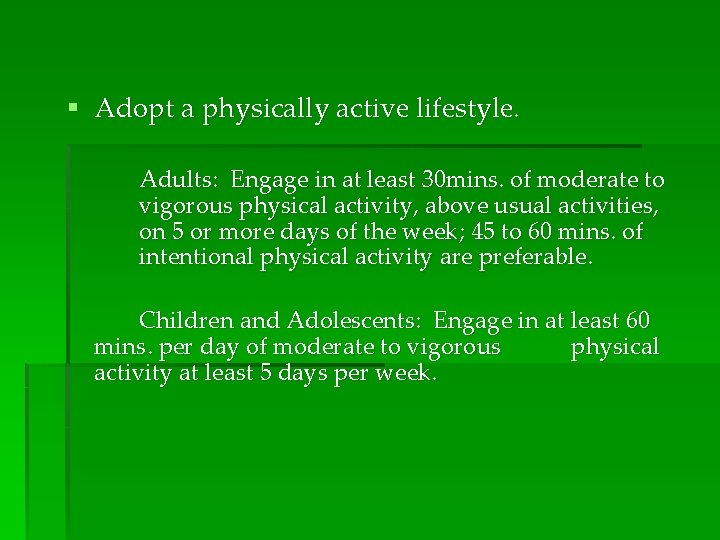 § Adopt a physically active lifestyle. Adults: Engage in at least 30 mins. of