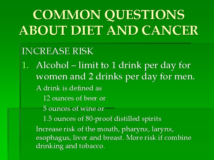 COMMON QUESTIONS ABOUT DIET AND CANCER INCREASE RISK 1. Alcohol – limit to 1