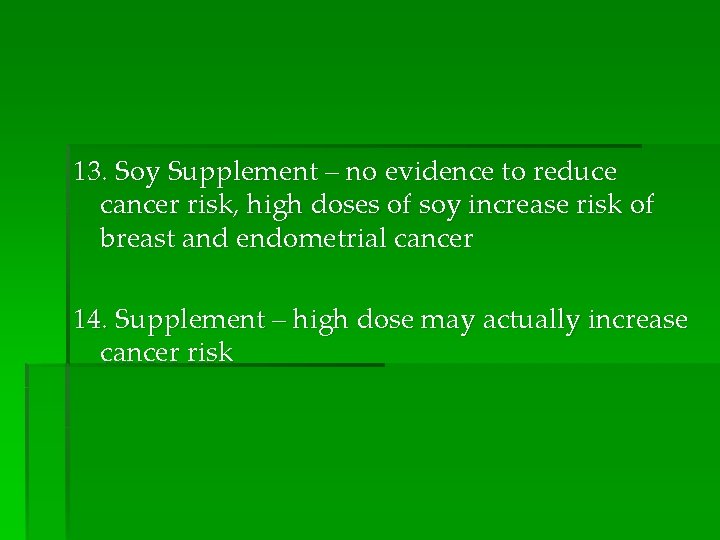 13. Soy Supplement – no evidence to reduce cancer risk, high doses of soy