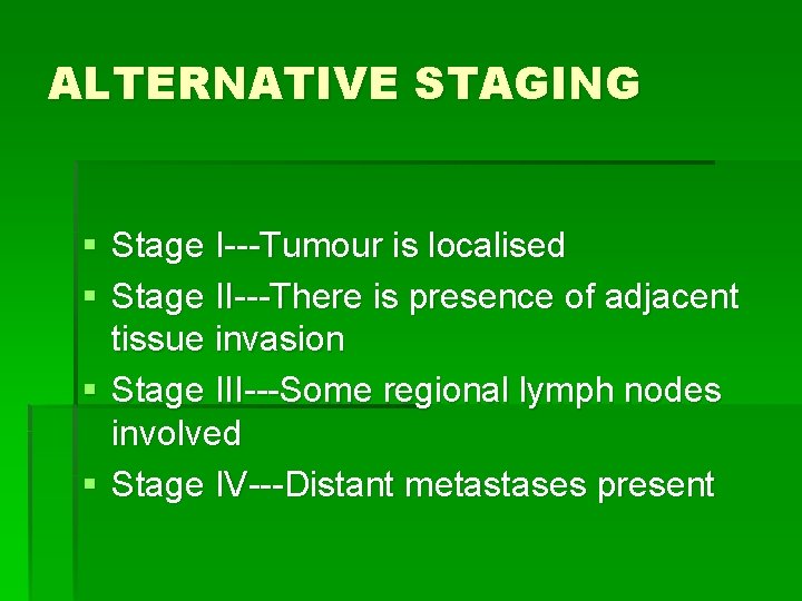 ALTERNATIVE STAGING § Stage I---Tumour is localised § Stage II---There is presence of adjacent