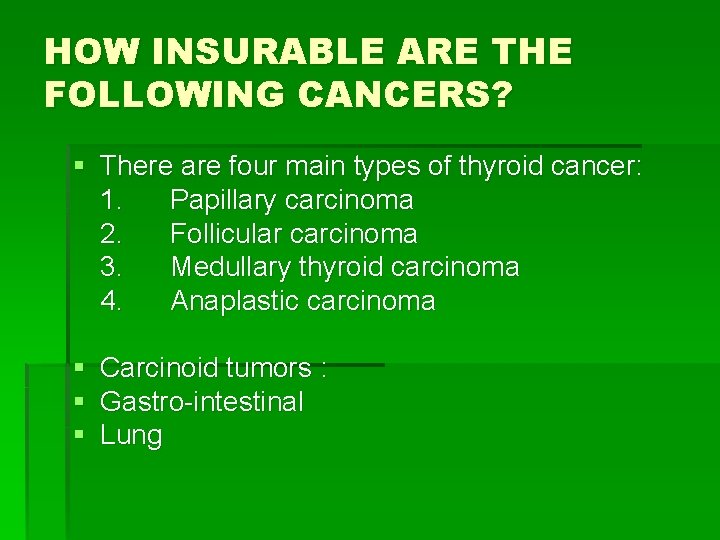 HOW INSURABLE ARE THE FOLLOWING CANCERS? § There are four main types of thyroid