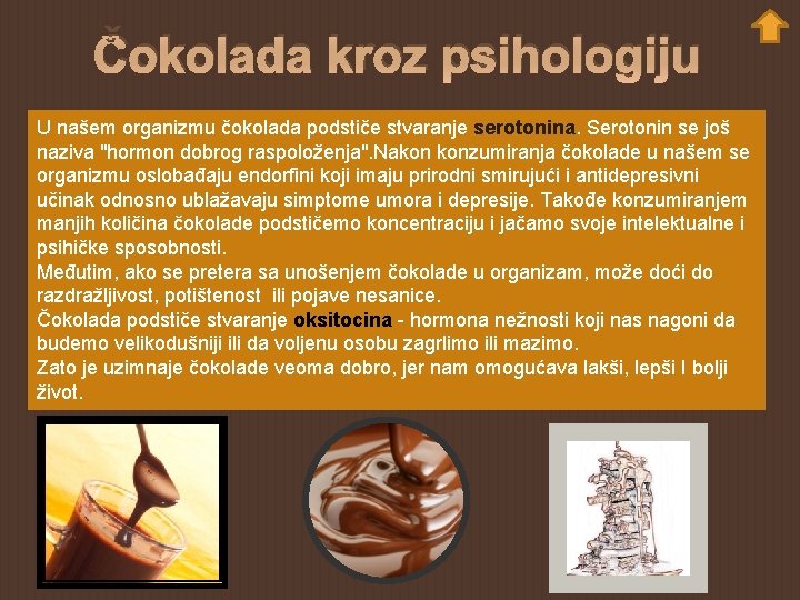 Čokolada kroz psihologiju U našem organizmu čokolada podstiče stvaranje serotonina. Serotonin se još naziva