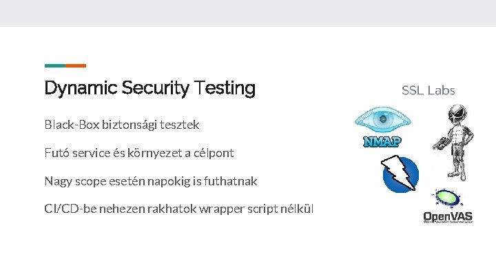 Dynamic Security Testing Black-Box biztonsági tesztek Futó service és környezet a célpont Nagy scope