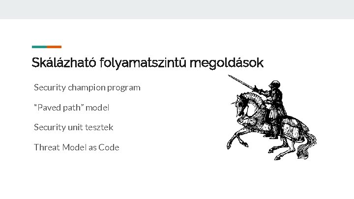 Skálázható folyamatszintű megoldások Security champion program “Paved path” model Security unit tesztek Threat Model