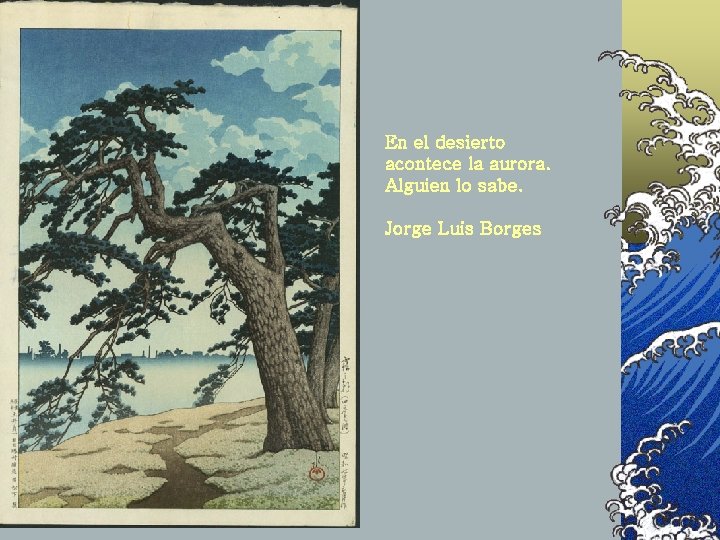 En el desierto acontece la aurora. Alguien lo sabe. Jorge Luis Borges 