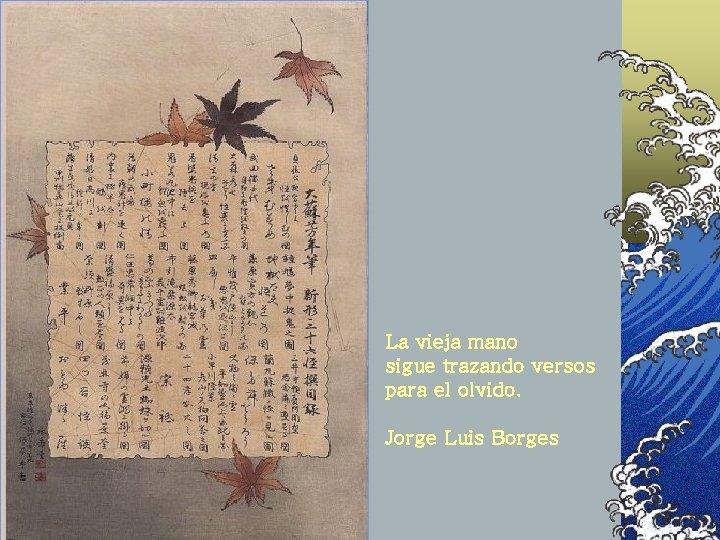 La vieja mano sigue trazando versos para el olvido. Jorge Luis Borges 