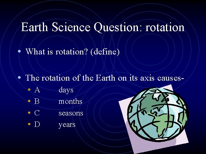 Earth Science Question: rotation • What is rotation? (define) • The rotation of the