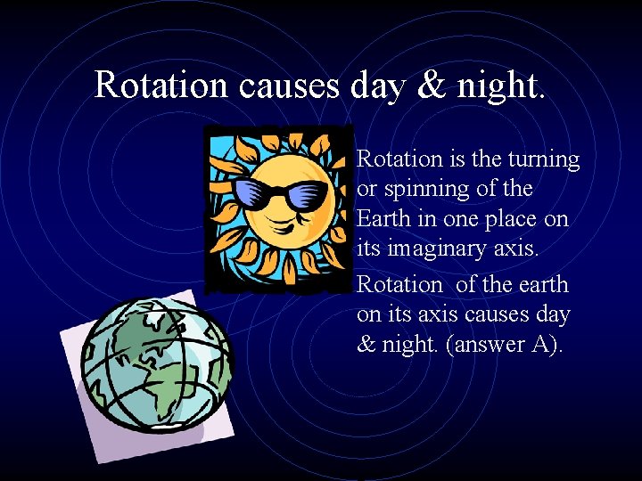 Rotation causes day & night. • Rotation is the turning or spinning of the