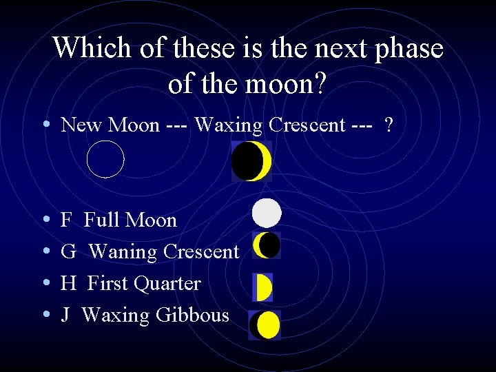 Which of these is the next phase of the moon? • New Moon ---