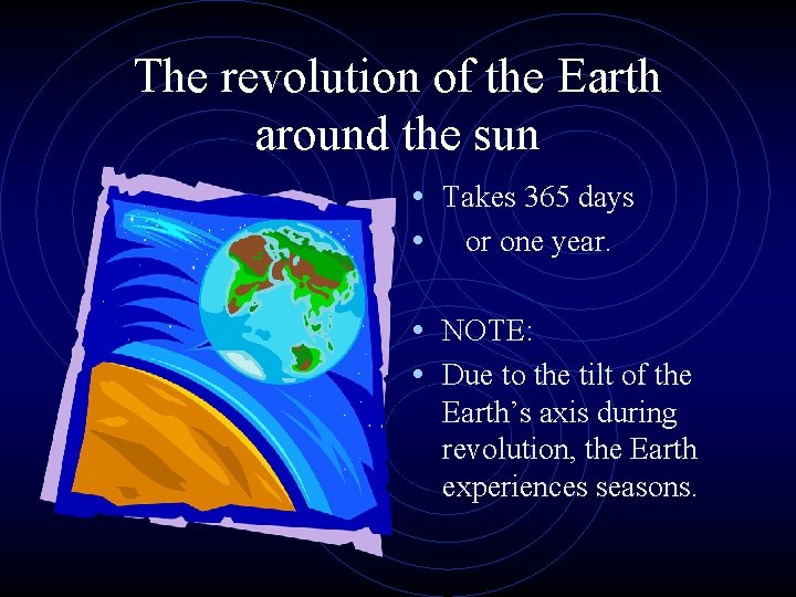 The revolution of the Earth around the sun • Takes 365 days • or