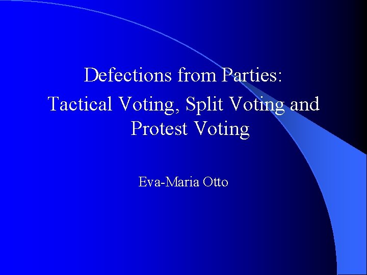 Defections from Parties: Tactical Voting, Split Voting and Protest Voting Eva-Maria Otto 