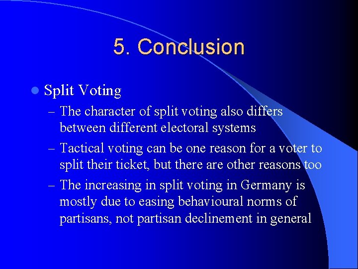 5. Conclusion l Split Voting – The character of split voting also differs between
