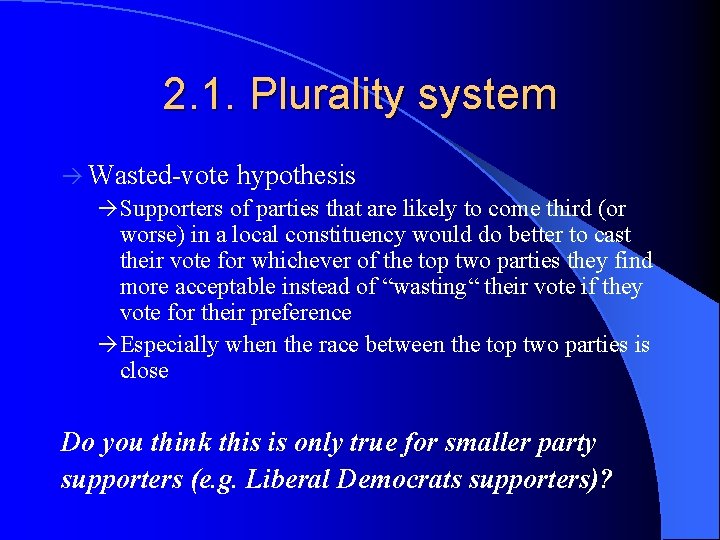 2. 1. Plurality system Wasted-vote hypothesis Supporters of parties that are likely to come