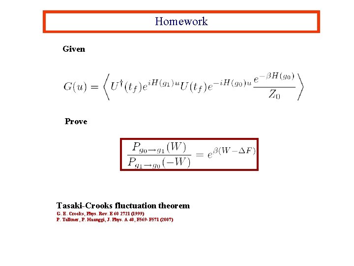 Homework Given Prove Tasaki-Crooks fluctuation theorem G. E. Crooks, Phys. Rev. E 60 2721
