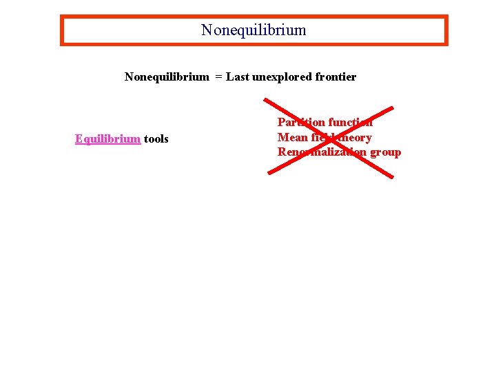 Nonequilibrium = Last unexplored frontier Equilibrium tools Partition function Mean field theory Renormalization group