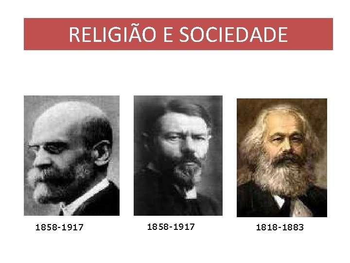 RELIGIÃO E SOCIEDADE 1858 -1917 1818 -1883 RELIGIÃO E SOCIEDADE 1858 -1917 1818 -1883