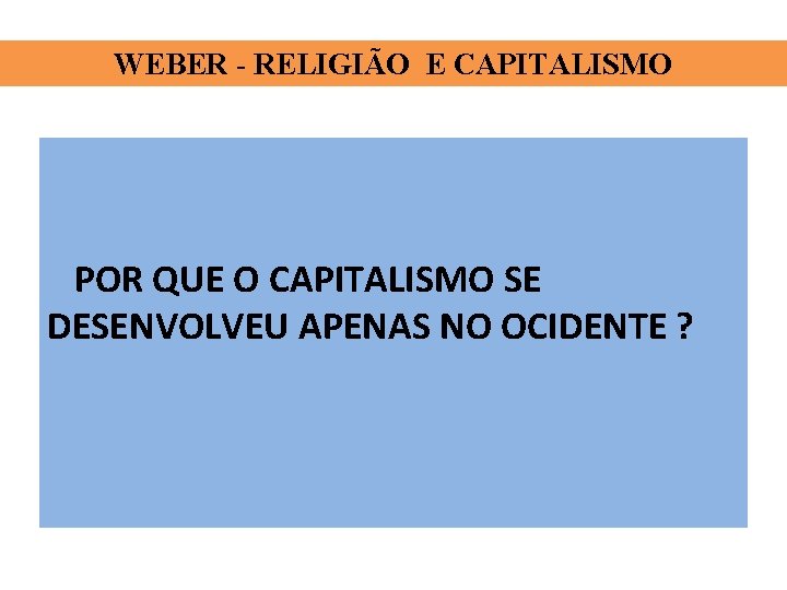 WEBER - RELIGIÃO E CAPITALISMO POR QUE O CAPITALISMO SE DESENVOLVEU APENAS NO OCIDENTE WEBER - RELIGIÃO E CAPITALISMO POR QUE O CAPITALISMO SE DESENVOLVEU APENAS NO OCIDENTE