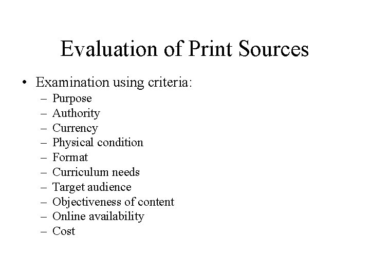 Evaluation of Print Sources • Examination using criteria: – – – – – Purpose