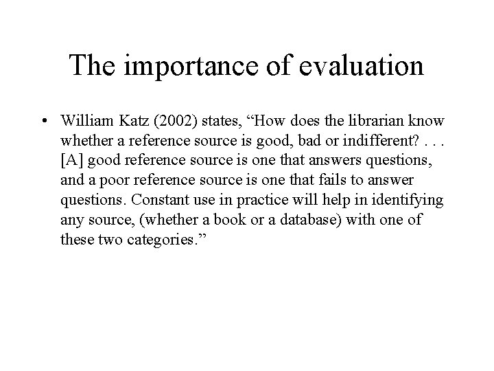 The importance of evaluation • William Katz (2002) states, “How does the librarian know