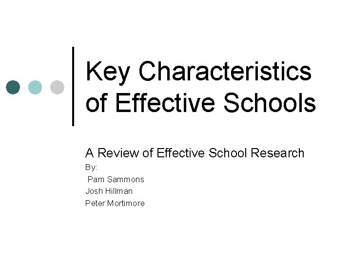 Key Characteristics of Effective Schools A Review of Effective School Research By: Pam Sammons Key Characteristics of Effective Schools A Review of Effective School Research By: Pam Sammons