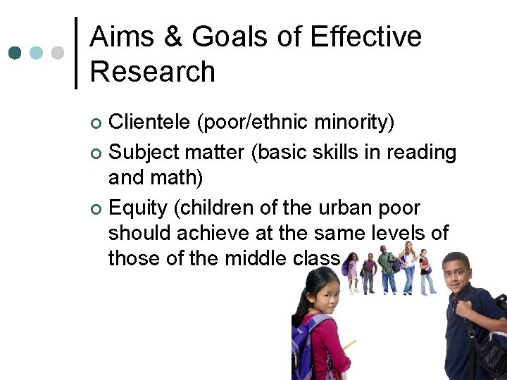Aims & Goals of Effective Research Clientele (poor/ethnic minority) ¢ Subject matter (basic skills Aims & Goals of Effective Research Clientele (poor/ethnic minority) ¢ Subject matter (basic skills