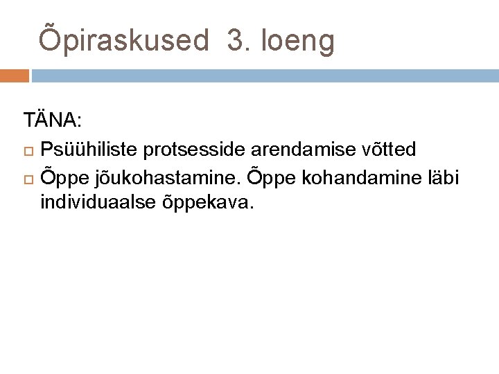 Õpiraskused 3. loeng TÄNA: Psüühiliste protsesside arendamise võtted Õppe jõukohastamine. Õppe kohandamine läbi individuaalse