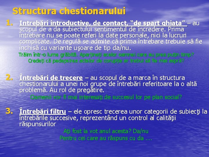 Structura chestionarului 1. Intrebări introductive, de contact, “de spart ghiaţa” – au scopul de