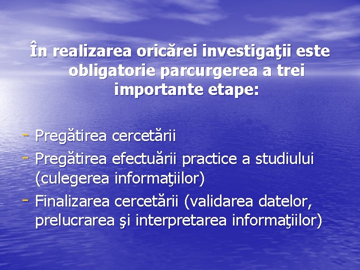 În realizarea oricărei investigaţii este obligatorie parcurgerea a trei importante etape: - Pregătirea cercetării