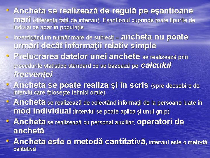  • Ancheta se realizează de regulă pe eşantioane mari (diferenţa faţă de interviu).