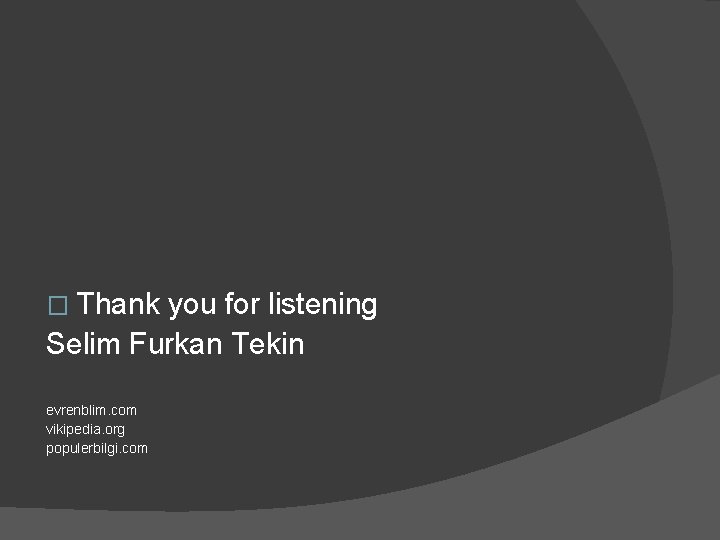 � Thank you for listening Selim Furkan Tekin evrenblim. com vikipedia. org populerbilgi. com