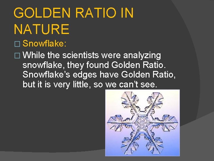 GOLDEN RATIO IN NATURE � Snowflake: � While the scientists were analyzing snowflake, they