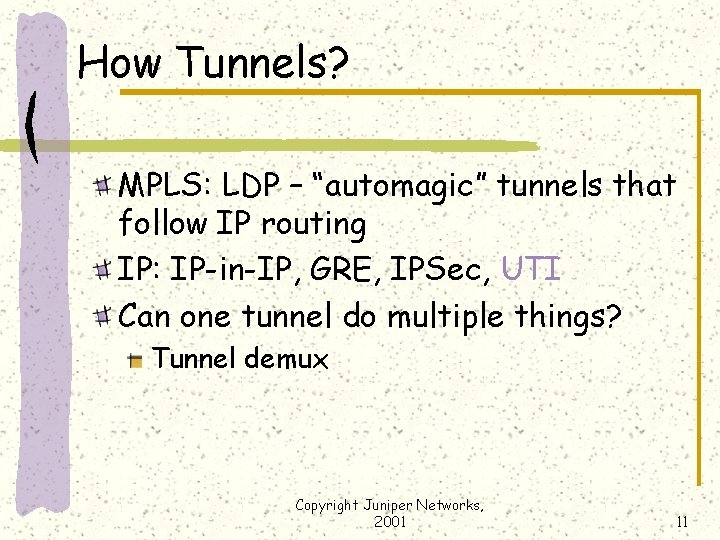 How Tunnels? MPLS: LDP – “automagic” tunnels that follow IP routing IP: IP-in-IP, GRE,