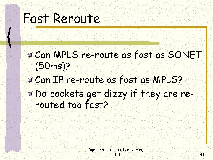Fast Reroute Can MPLS re-route as fast as SONET (50 ms)? Can IP re-route