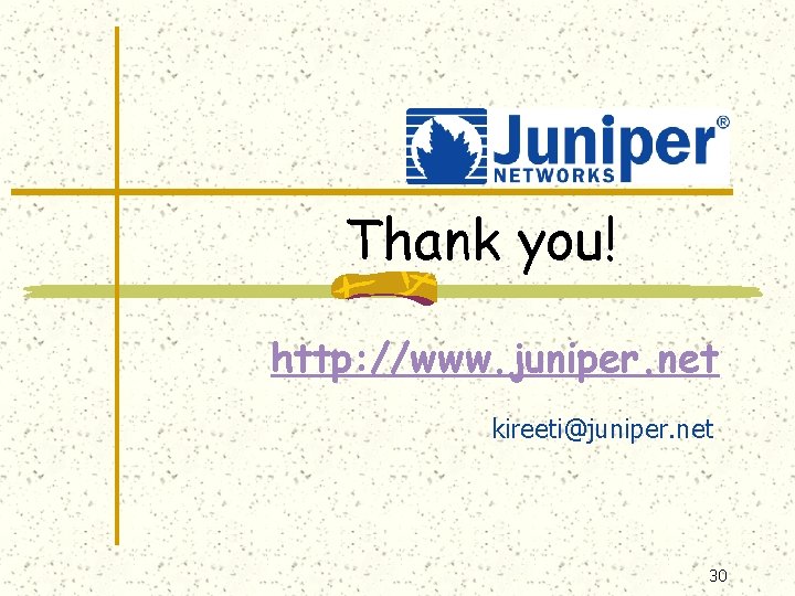 Thank you! http: //www. juniper. net kireeti@juniper. net 30 