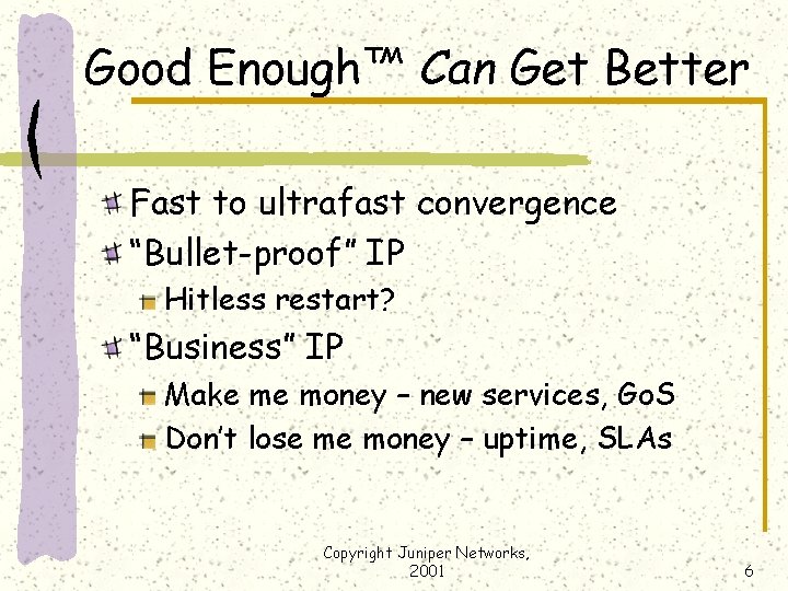 Good Enough™ Can Get Better Fast to ultrafast convergence “Bullet-proof” IP Hitless restart? “Business”