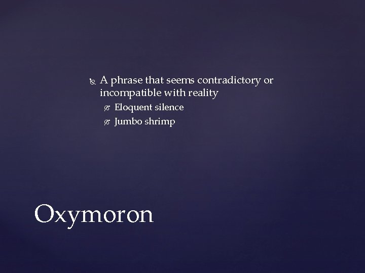  A phrase that seems contradictory or incompatible with reality Eloquent silence Jumbo shrimp