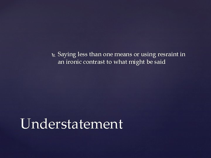  Saying less than one means or using resraint in an ironic contrast to