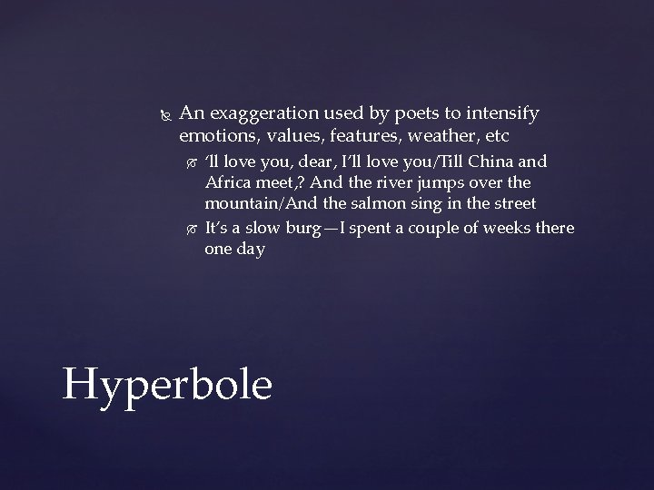  An exaggeration used by poets to intensify emotions, values, features, weather, etc ‘ll
