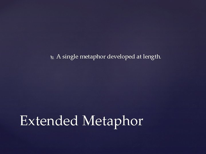  A single metaphor developed at length. Extended Metaphor 
