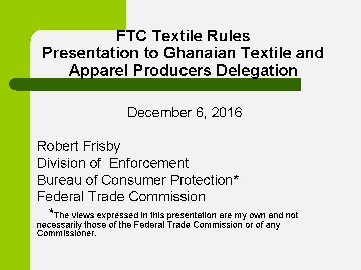 FTC Textile Rules Presentation to Ghanaian Textile and Apparel Producers Delegation December 6, 2016