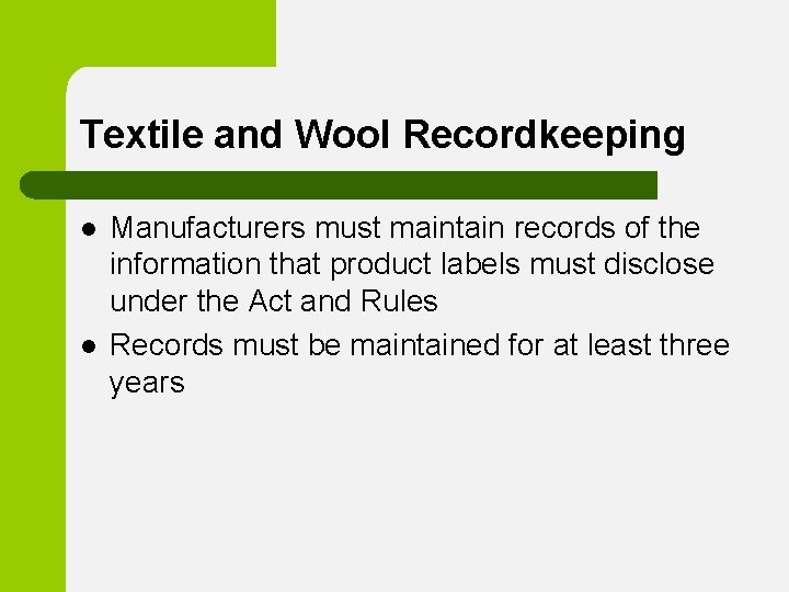 Textile and Wool Recordkeeping l l Manufacturers must maintain records of the information that