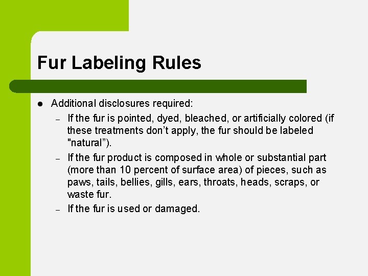 Fur Labeling Rules l Additional disclosures required: – If the fur is pointed, dyed,