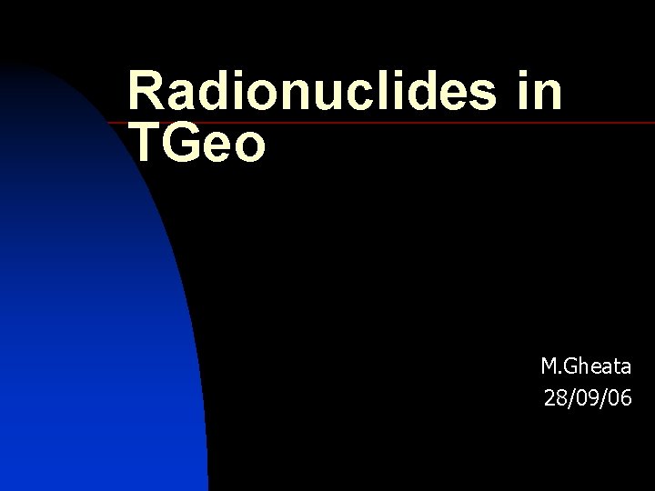 Radionuclides in TGeo M. Gheata 28/09/06 