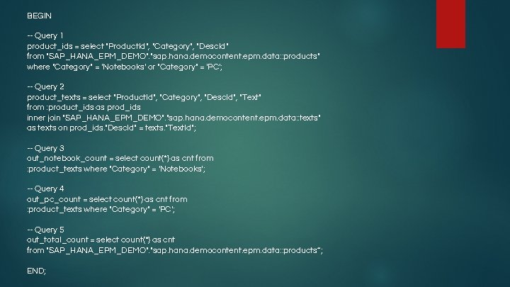 BEGIN -- Query 1 product_ids = select "Product. Id", "Category", "Desc. Id" from "SAP_HANA_EPM_DEMO".