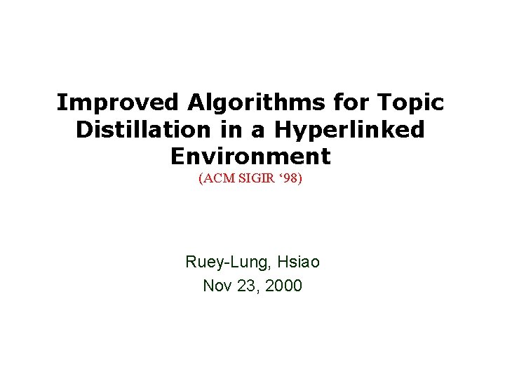 Improved Algorithms for Topic Distillation in a Hyperlinked Environment (ACM SIGIR ‘ 98) Ruey-Lung,