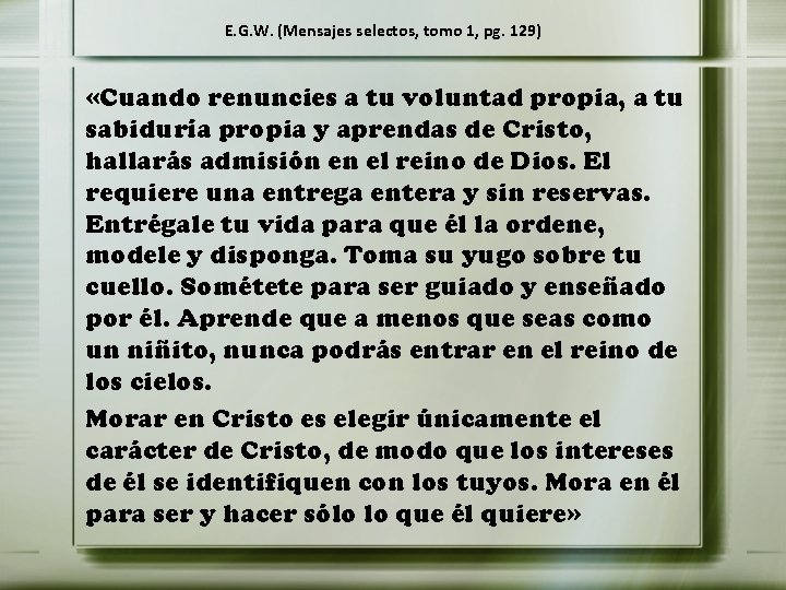 E. G. W. (Mensajes selectos, tomo 1, pg. 129) «Cuando renuncies a tu voluntad E. G. W. (Mensajes selectos, tomo 1, pg. 129) «Cuando renuncies a tu voluntad